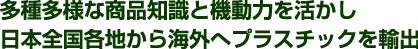 多種多様な商品知識と機動力を活かしに本全国各地から海外へプラスチックを輸出
